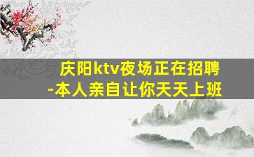 庆阳ktv夜场正在招聘-本人亲自让你天天上班